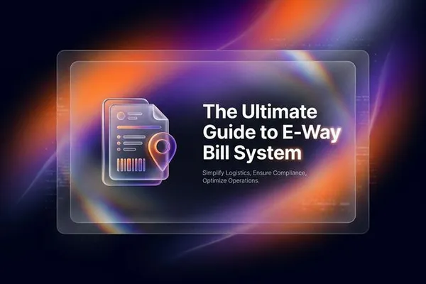 The Ultimate Guide to E-Way Bill System in India (2026 Updated)