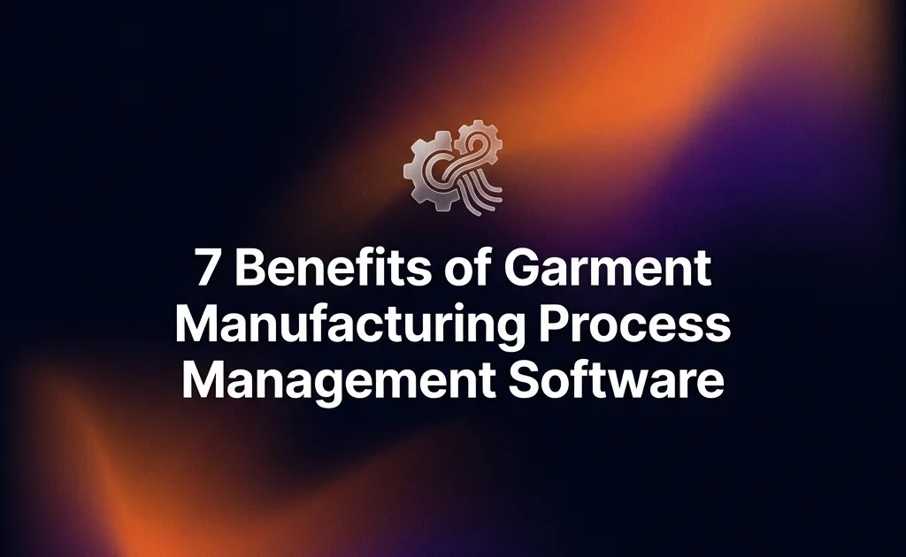 9 Benefits of Garment Manufacturing Process Management Software